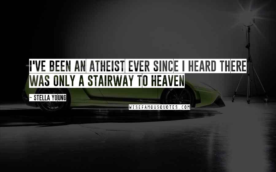 Stella Young Quotes: I've been an atheist ever since I heard there was only a stairway to heaven