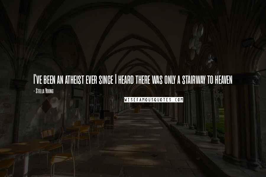Stella Young Quotes: I've been an atheist ever since I heard there was only a stairway to heaven