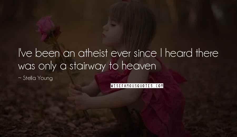 Stella Young Quotes: I've been an atheist ever since I heard there was only a stairway to heaven