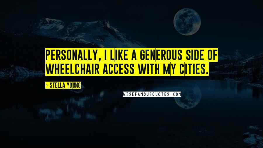 Stella Young Quotes: Personally, I like a generous side of wheelchair access with my cities.