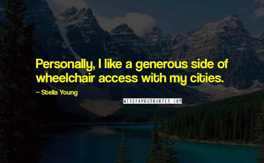 Stella Young Quotes: Personally, I like a generous side of wheelchair access with my cities.