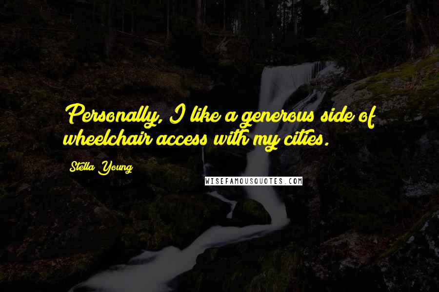 Stella Young Quotes: Personally, I like a generous side of wheelchair access with my cities.