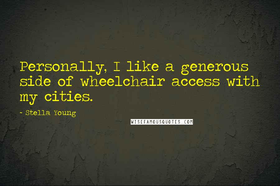 Stella Young Quotes: Personally, I like a generous side of wheelchair access with my cities.