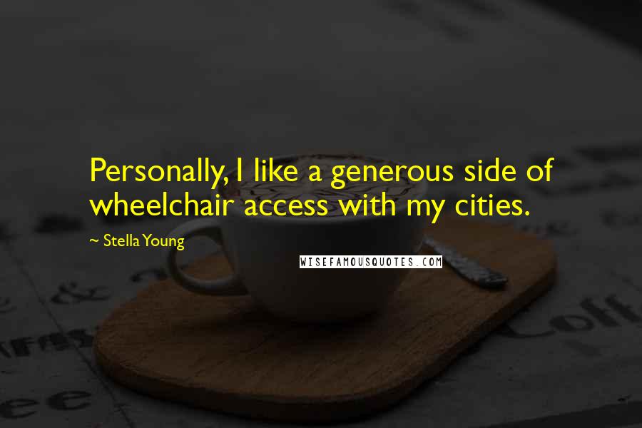 Stella Young Quotes: Personally, I like a generous side of wheelchair access with my cities.