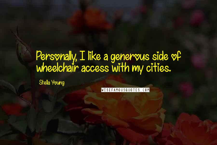 Stella Young Quotes: Personally, I like a generous side of wheelchair access with my cities.