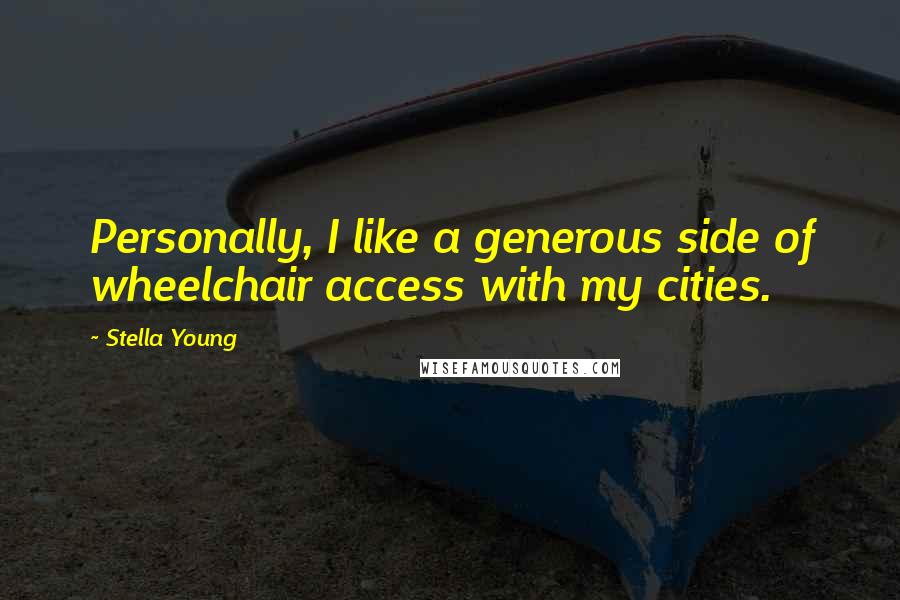 Stella Young Quotes: Personally, I like a generous side of wheelchair access with my cities.
