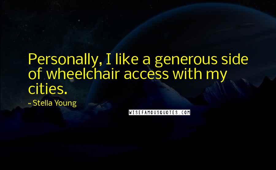 Stella Young Quotes: Personally, I like a generous side of wheelchair access with my cities.