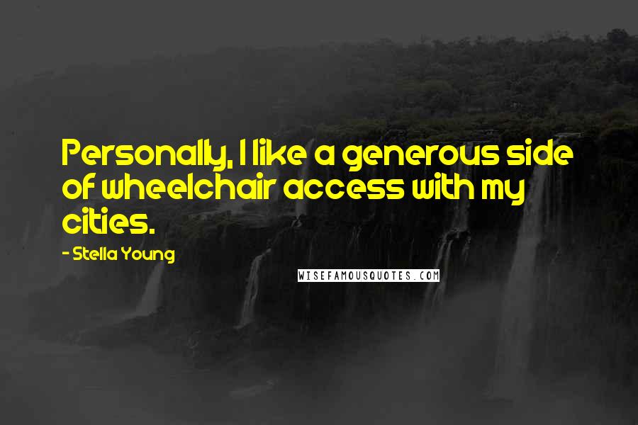 Stella Young Quotes: Personally, I like a generous side of wheelchair access with my cities.