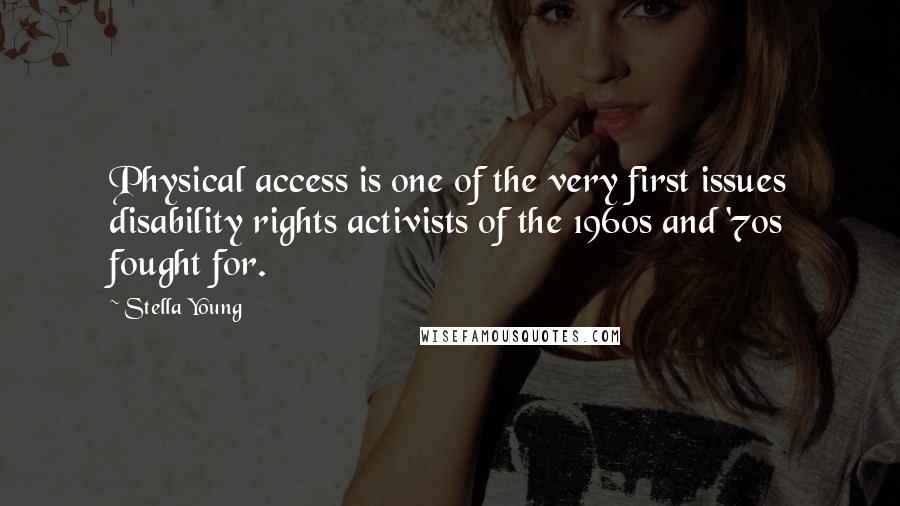 Stella Young Quotes: Physical access is one of the very first issues disability rights activists of the 1960s and '70s fought for.