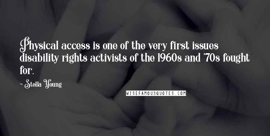 Stella Young Quotes: Physical access is one of the very first issues disability rights activists of the 1960s and '70s fought for.