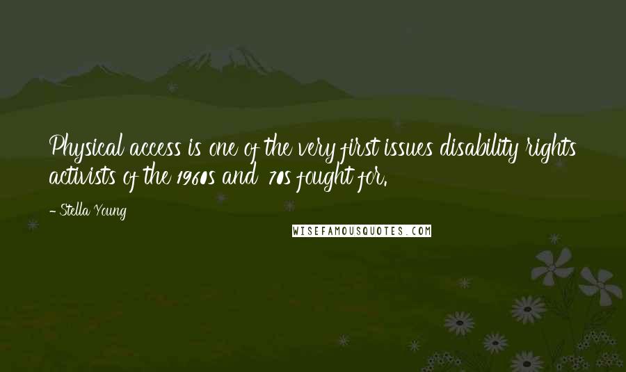 Stella Young Quotes: Physical access is one of the very first issues disability rights activists of the 1960s and '70s fought for.