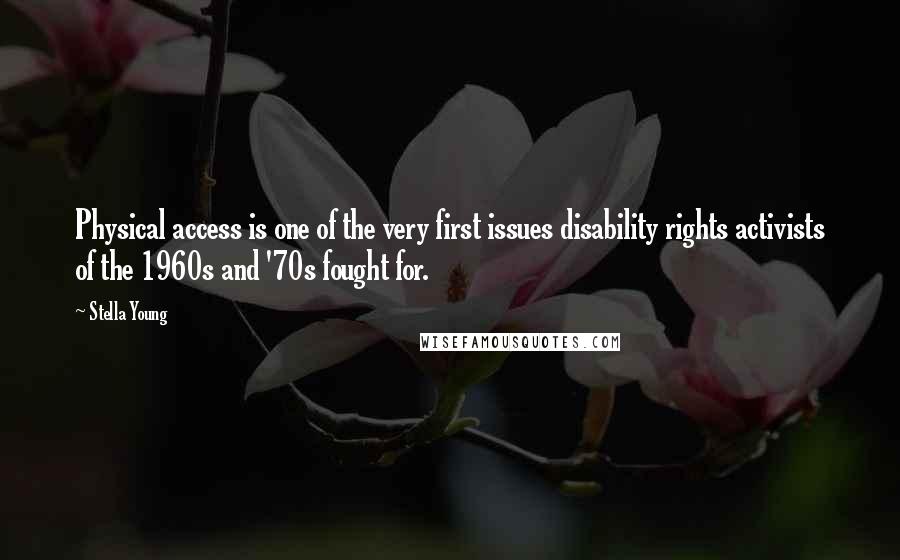 Stella Young Quotes: Physical access is one of the very first issues disability rights activists of the 1960s and '70s fought for.