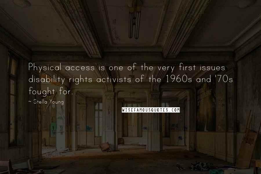 Stella Young Quotes: Physical access is one of the very first issues disability rights activists of the 1960s and '70s fought for.