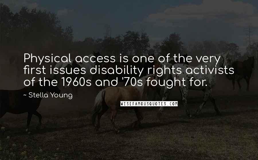 Stella Young Quotes: Physical access is one of the very first issues disability rights activists of the 1960s and '70s fought for.