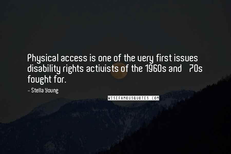 Stella Young Quotes: Physical access is one of the very first issues disability rights activists of the 1960s and '70s fought for.