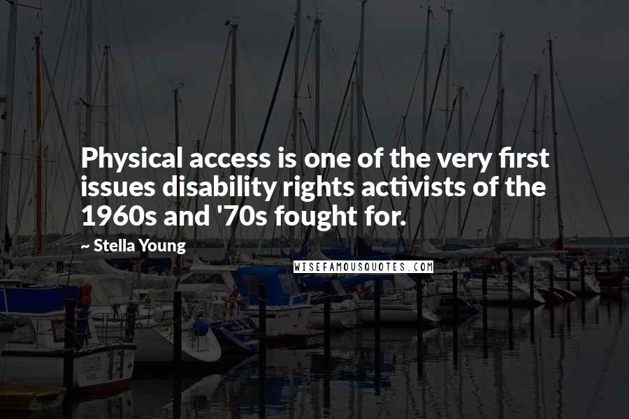 Stella Young Quotes: Physical access is one of the very first issues disability rights activists of the 1960s and '70s fought for.