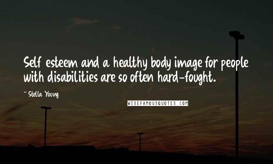 Stella Young Quotes: Self esteem and a healthy body image for people with disabilities are so often hard-fought.
