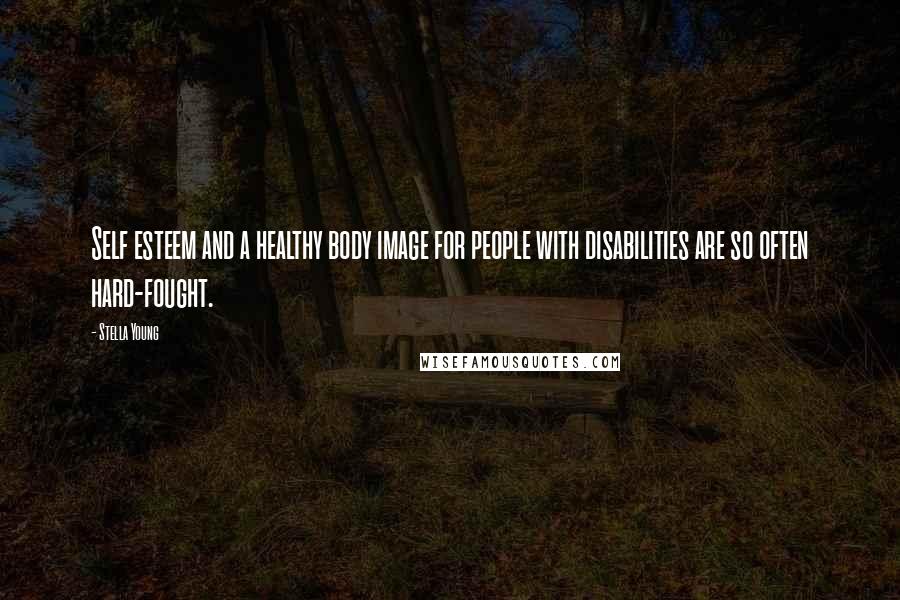 Stella Young Quotes: Self esteem and a healthy body image for people with disabilities are so often hard-fought.