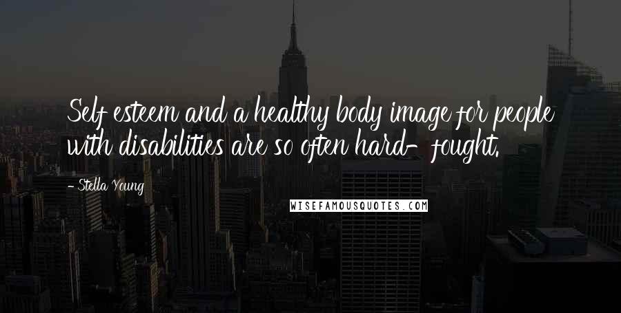 Stella Young Quotes: Self esteem and a healthy body image for people with disabilities are so often hard-fought.
