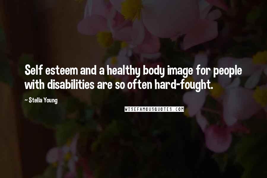 Stella Young Quotes: Self esteem and a healthy body image for people with disabilities are so often hard-fought.