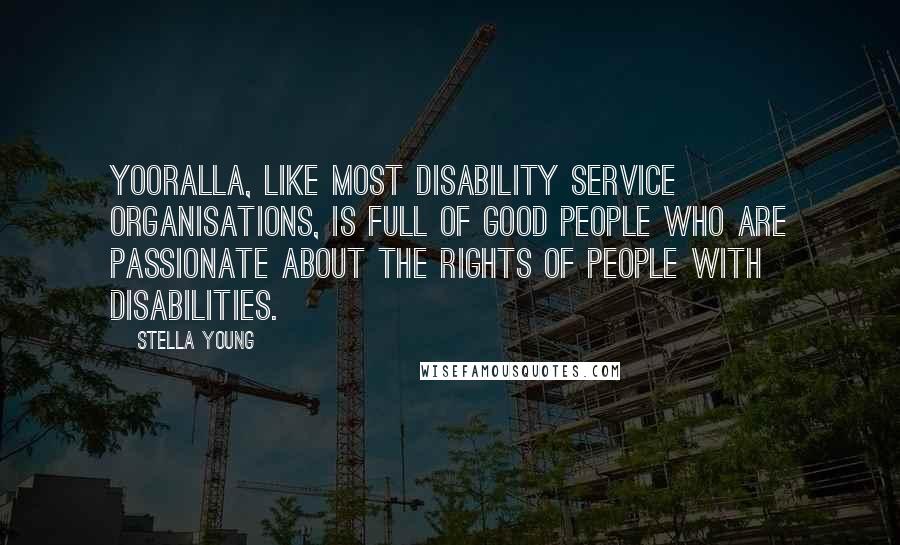 Stella Young Quotes: Yooralla, like most disability service organisations, is full of good people who are passionate about the rights of people with disabilities.