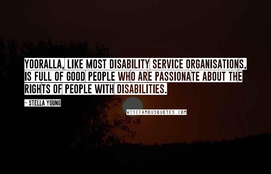 Stella Young Quotes: Yooralla, like most disability service organisations, is full of good people who are passionate about the rights of people with disabilities.