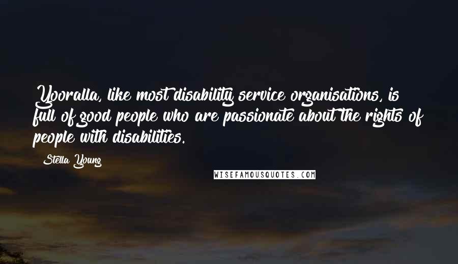 Stella Young Quotes: Yooralla, like most disability service organisations, is full of good people who are passionate about the rights of people with disabilities.