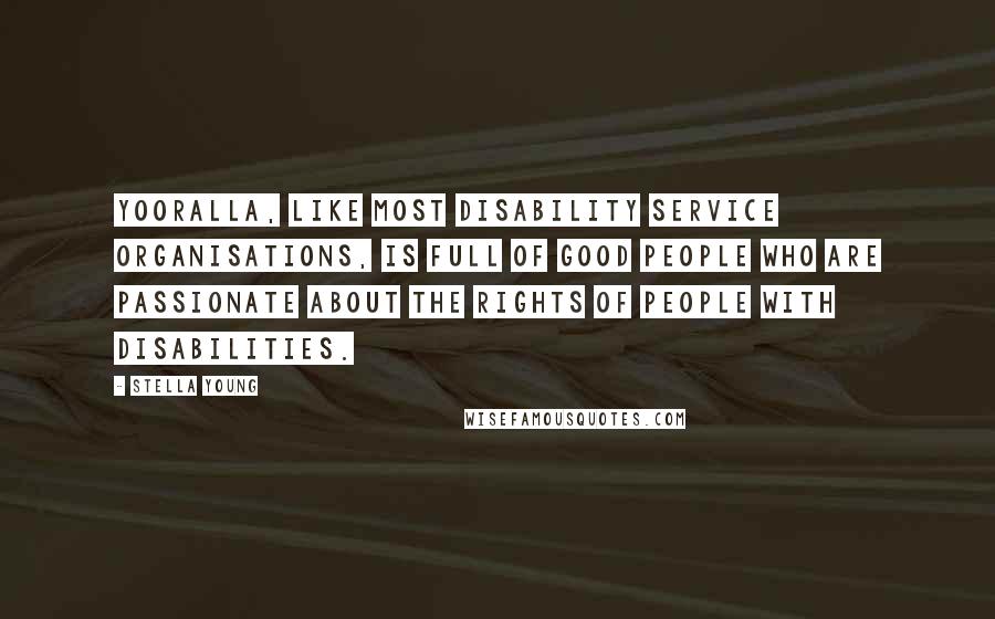 Stella Young Quotes: Yooralla, like most disability service organisations, is full of good people who are passionate about the rights of people with disabilities.