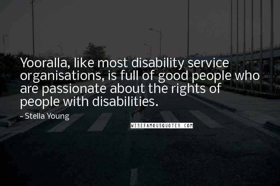 Stella Young Quotes: Yooralla, like most disability service organisations, is full of good people who are passionate about the rights of people with disabilities.