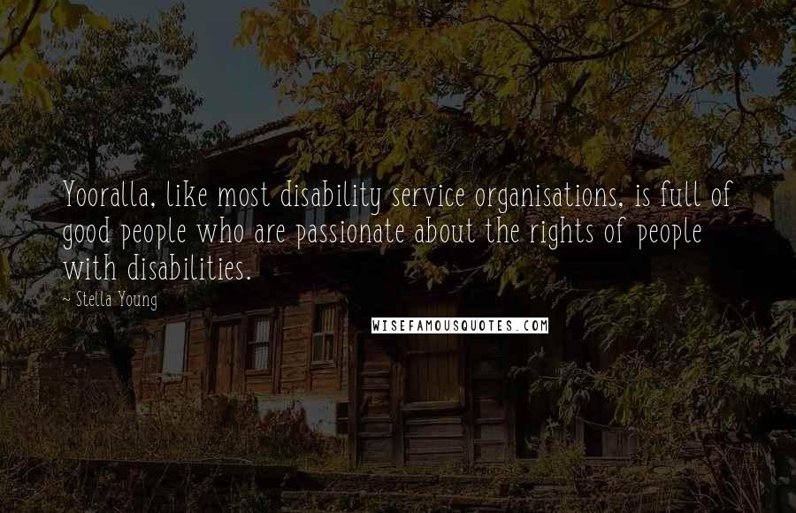 Stella Young Quotes: Yooralla, like most disability service organisations, is full of good people who are passionate about the rights of people with disabilities.