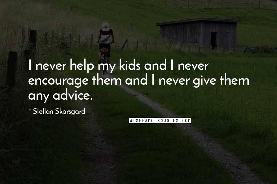 Stellan Skarsgard Quotes: I never help my kids and I never encourage them and I never give them any advice.