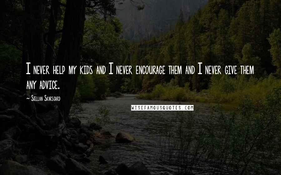 Stellan Skarsgard Quotes: I never help my kids and I never encourage them and I never give them any advice.