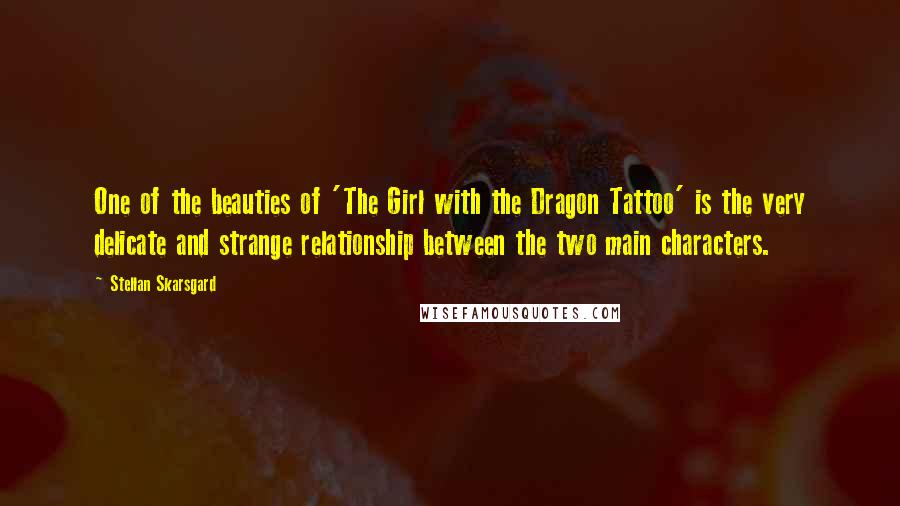 Stellan Skarsgard Quotes: One of the beauties of 'The Girl with the Dragon Tattoo' is the very delicate and strange relationship between the two main characters.