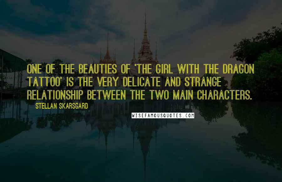 Stellan Skarsgard Quotes: One of the beauties of 'The Girl with the Dragon Tattoo' is the very delicate and strange relationship between the two main characters.