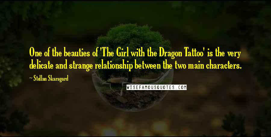 Stellan Skarsgard Quotes: One of the beauties of 'The Girl with the Dragon Tattoo' is the very delicate and strange relationship between the two main characters.