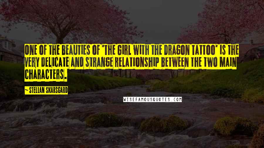 Stellan Skarsgard Quotes: One of the beauties of 'The Girl with the Dragon Tattoo' is the very delicate and strange relationship between the two main characters.