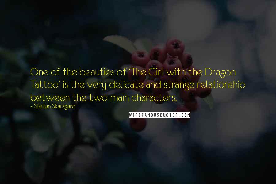 Stellan Skarsgard Quotes: One of the beauties of 'The Girl with the Dragon Tattoo' is the very delicate and strange relationship between the two main characters.