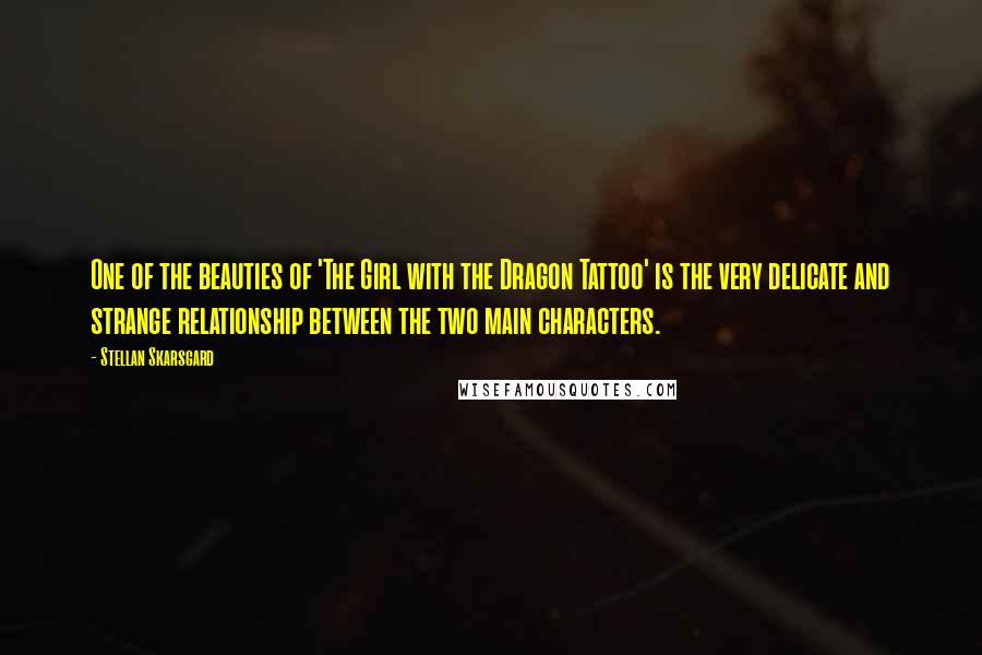 Stellan Skarsgard Quotes: One of the beauties of 'The Girl with the Dragon Tattoo' is the very delicate and strange relationship between the two main characters.