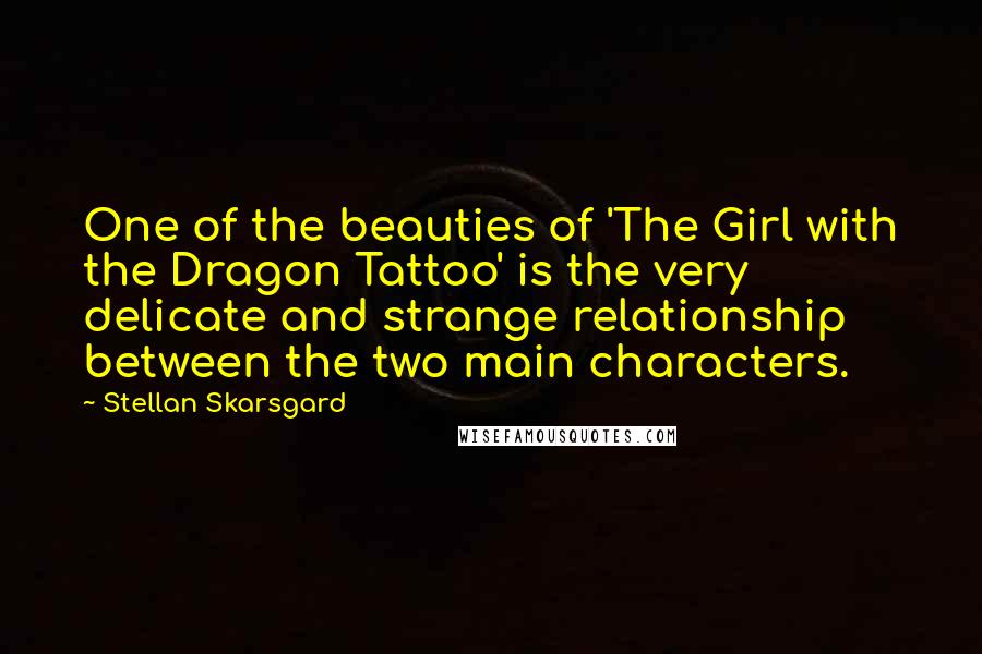 Stellan Skarsgard Quotes: One of the beauties of 'The Girl with the Dragon Tattoo' is the very delicate and strange relationship between the two main characters.