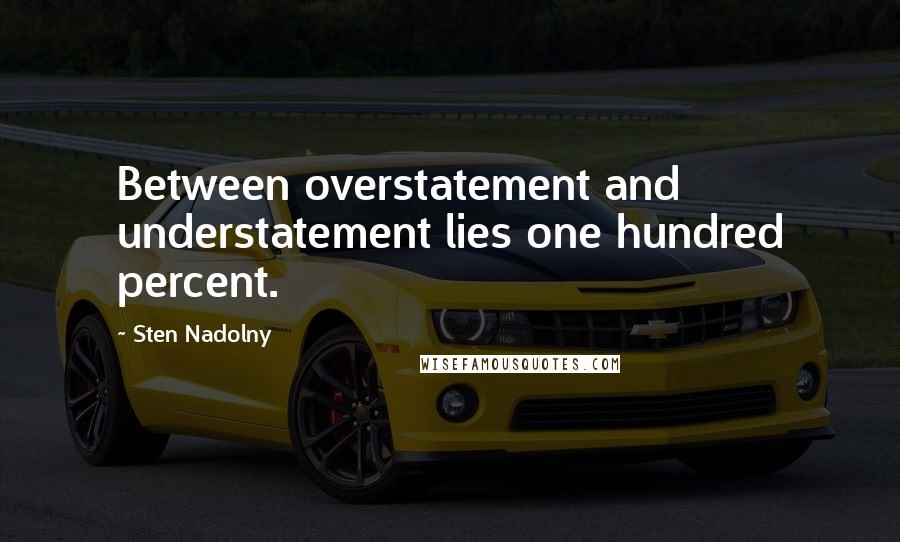 Sten Nadolny Quotes: Between overstatement and understatement lies one hundred percent.