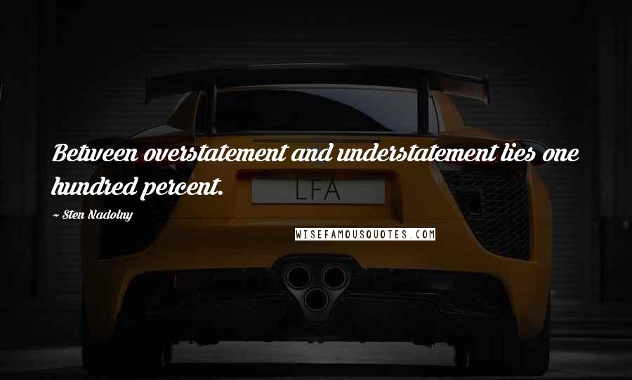 Sten Nadolny Quotes: Between overstatement and understatement lies one hundred percent.