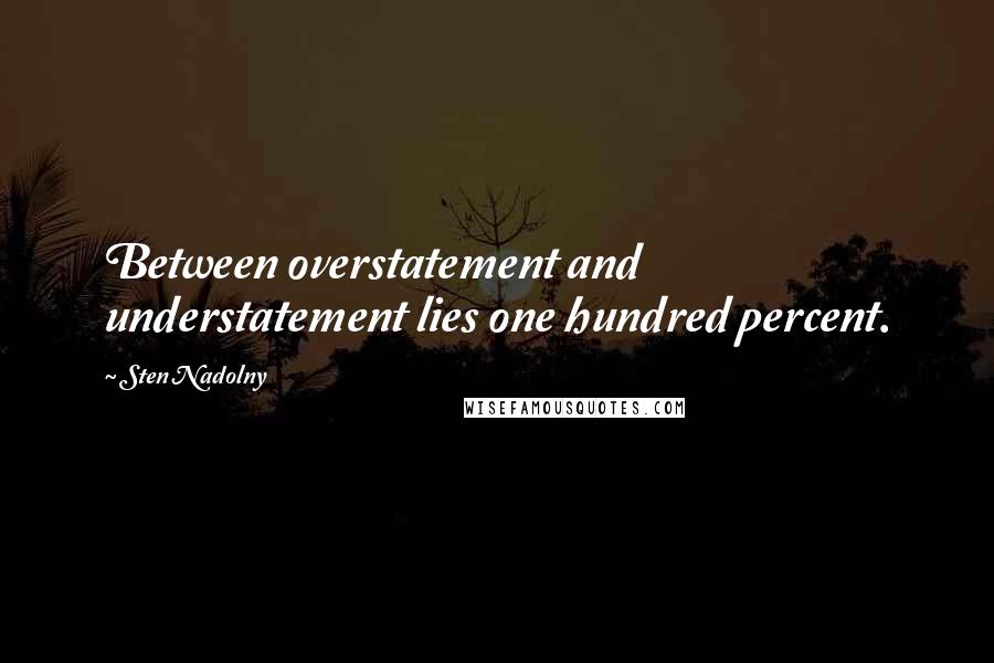 Sten Nadolny Quotes: Between overstatement and understatement lies one hundred percent.