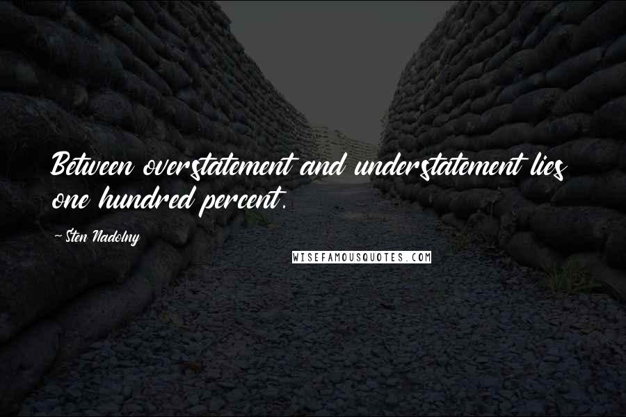 Sten Nadolny Quotes: Between overstatement and understatement lies one hundred percent.