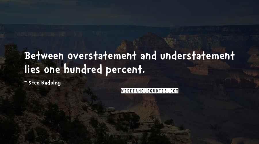 Sten Nadolny Quotes: Between overstatement and understatement lies one hundred percent.