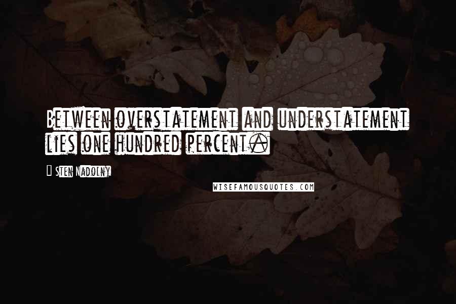 Sten Nadolny Quotes: Between overstatement and understatement lies one hundred percent.