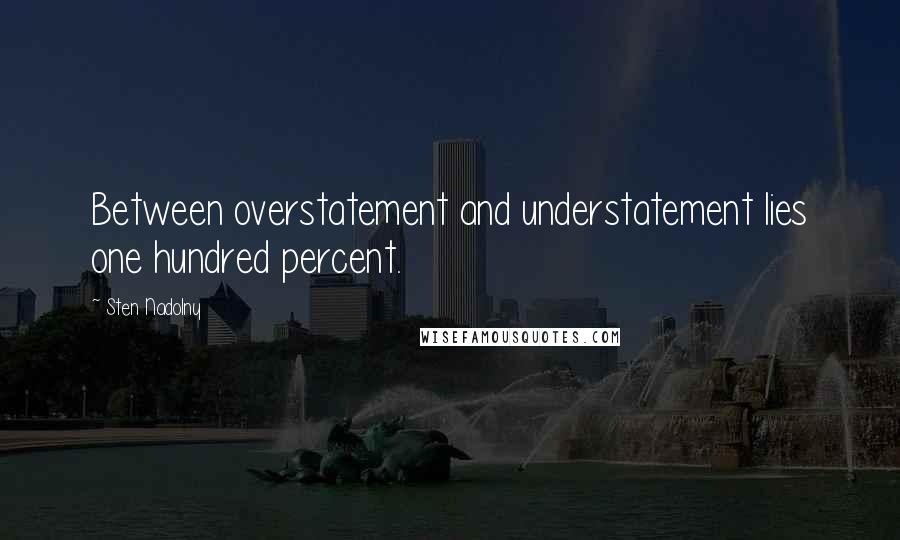 Sten Nadolny Quotes: Between overstatement and understatement lies one hundred percent.