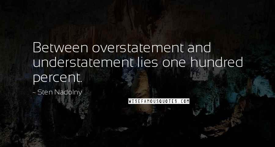 Sten Nadolny Quotes: Between overstatement and understatement lies one hundred percent.