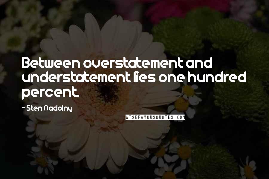 Sten Nadolny Quotes: Between overstatement and understatement lies one hundred percent.