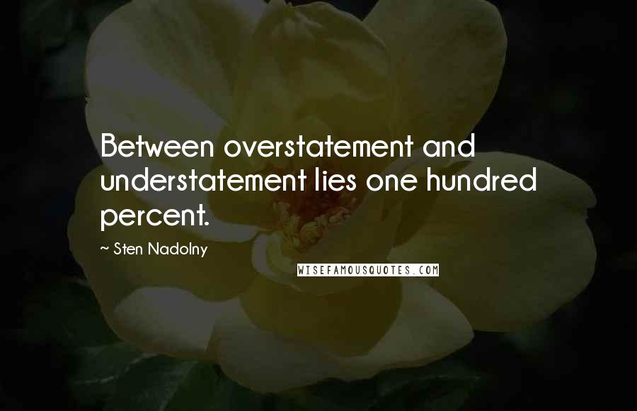 Sten Nadolny Quotes: Between overstatement and understatement lies one hundred percent.