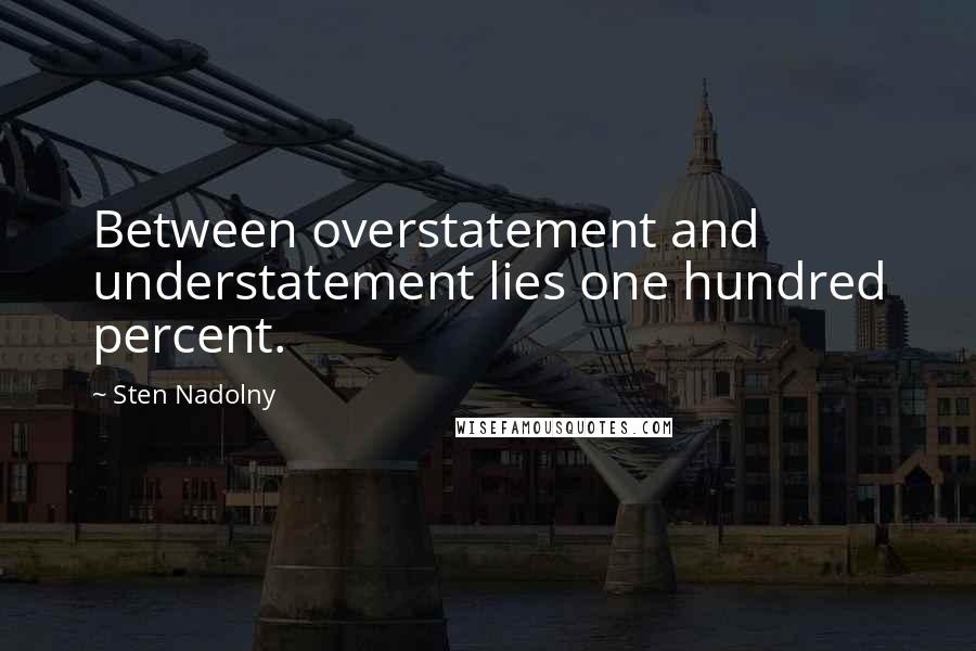 Sten Nadolny Quotes: Between overstatement and understatement lies one hundred percent.